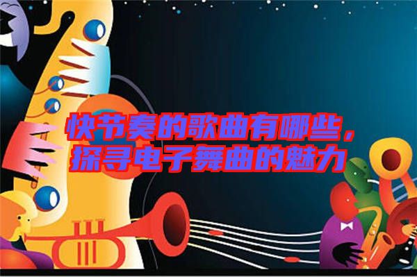 快節(jié)奏的歌曲有哪些，探尋電子舞曲的魅力