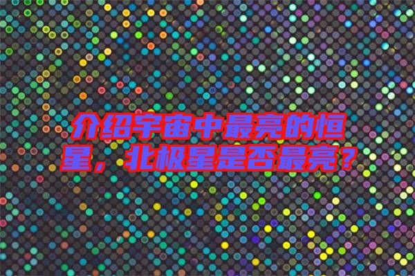 介紹宇宙中最亮的恒星，北極星是否最亮？