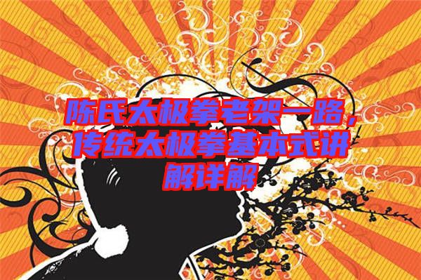 陳氏太極拳老架一路，傳統(tǒng)太極拳基本式講解詳解