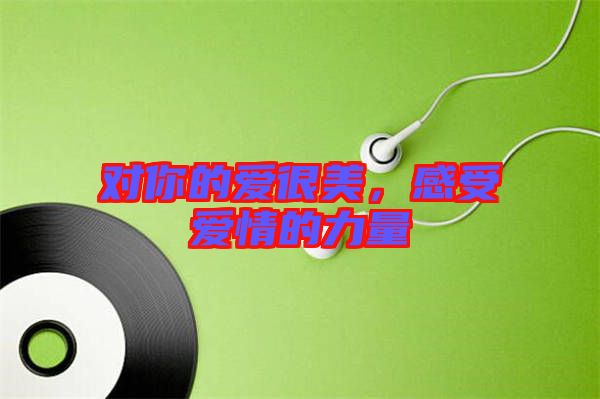 對你的愛很美，感受愛情的力量