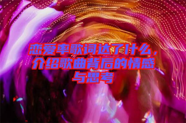 戀愛(ài)率歌詞達(dá)了什么，介紹歌曲背后的情感與思考