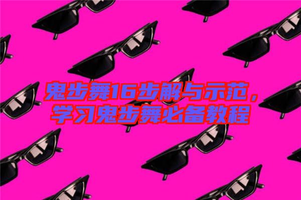 鬼步舞16步解與示范，學(xué)習(xí)鬼步舞必備教程