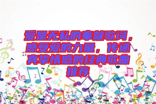 愛是無私的奉獻歌詞，感受愛的力量，傳遞真摯情感的經典歌曲推薦