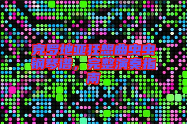 克羅地亞狂想曲蟲蟲鋼琴譜，完整演奏指南