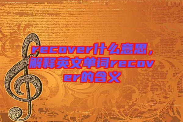 recover什么意思，解釋英文單詞recover的含義