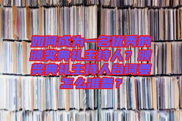 如何成為一名優(yōu)秀的頒獎(jiǎng)典禮主持人？頒獎(jiǎng)典禮主持人臺(tái)詞要怎么準(zhǔn)備？