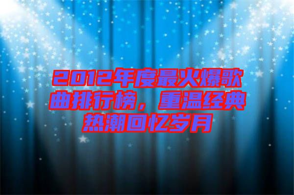 2012年度最火爆歌曲排行榜，重溫經典熱潮回憶歲月
