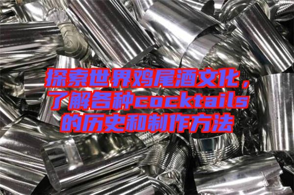 探索世界雞尾酒文化，了解各種cocktails的歷史和制作方法