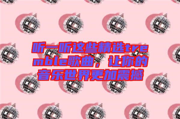 聽一聽這些精選tremble歌曲，讓你的音樂世界更加震撼
