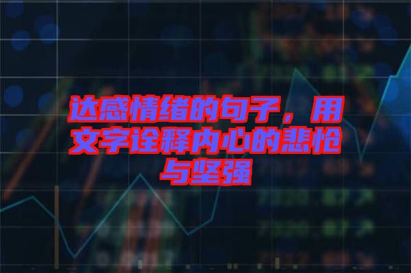 達(dá)感情緒的句子，用文字詮釋內(nèi)心的悲愴與堅(jiān)強(qiáng)