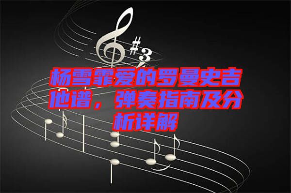 楊雪霏愛的羅曼史吉他譜，彈奏指南及分析詳解