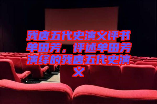 殘?zhí)莆宕费萘x評書單田芳，評述單田芳演繹的殘?zhí)莆宕费萘x