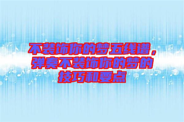 不裝飾你的夢(mèng)五線譜，彈奏不裝飾你的夢(mèng)的技巧和要點(diǎn)