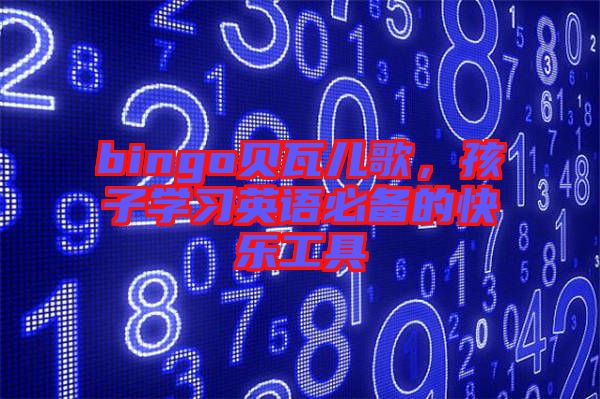 bingo貝瓦兒歌，孩子學(xué)習(xí)英語必備的快樂工具
