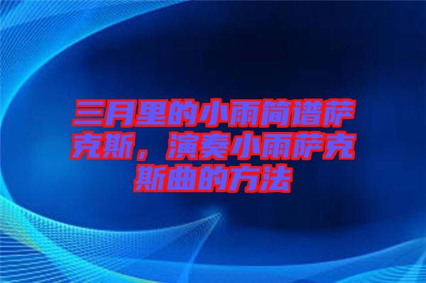 三月里的小雨簡(jiǎn)譜薩克斯，演奏小雨薩克斯曲的方法