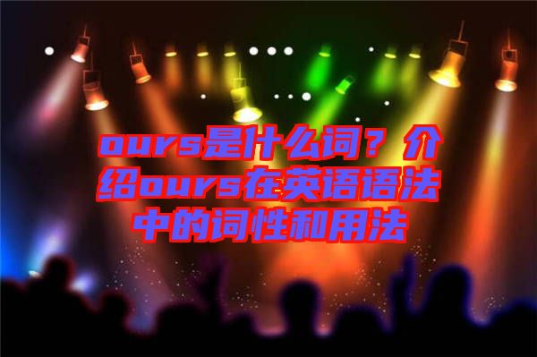 ours是什么詞？介紹ours在英語語法中的詞性和用法