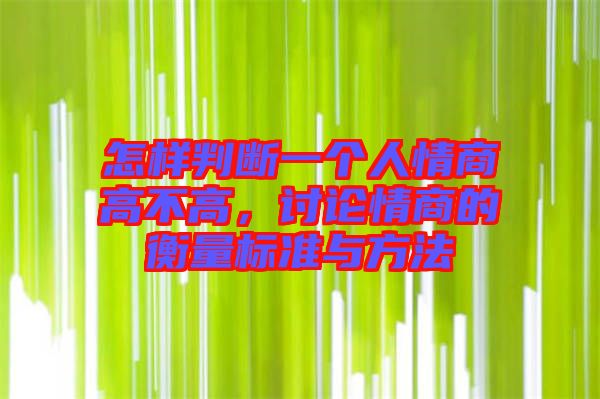怎樣判斷一個(gè)人情商高不高，討論情商的衡量標(biāo)準(zhǔn)與方法