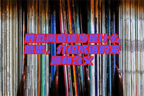 勝似閑庭信步是什么意思，介紹成語的來源和含義