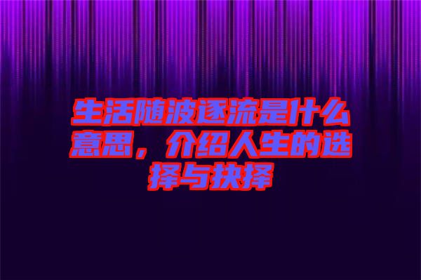 生活隨波逐流是什么意思，介紹人生的選擇與抉擇