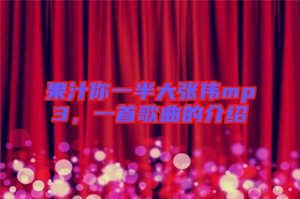 果汁你一半大張偉mp3，一首歌曲的介紹