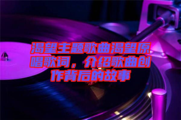 渴望主題歌曲渴望原唱歌詞，介紹歌曲創(chuàng)作背后的故事