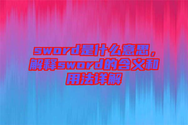sword是什么意思，解釋sword的含義和用法詳解