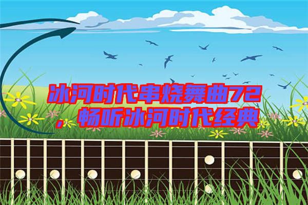 冰河時(shí)代串燒舞曲72，暢聽冰河時(shí)代經(jīng)典