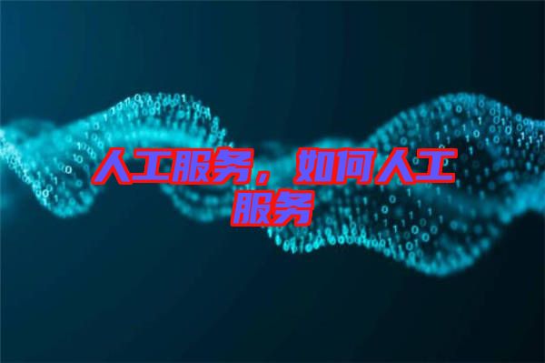 人工服務(wù)，如何人工服務(wù)