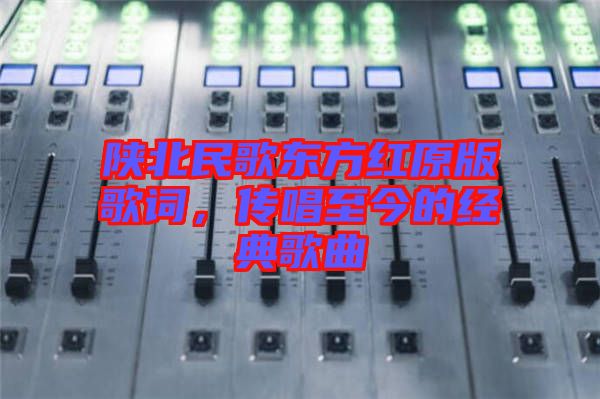 陜北民歌東方紅原版歌詞，傳唱至今的經(jīng)典歌曲