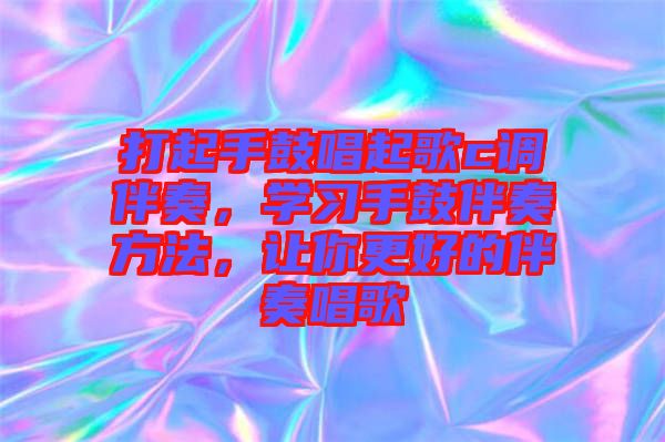 打起手鼓唱起歌c調伴奏，學習手鼓伴奏方法，讓你更好的伴奏唱歌