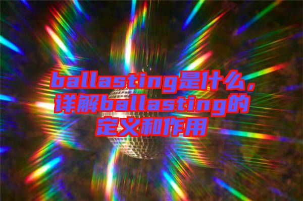 ballasting是什么，詳解ballasting的定義和作用