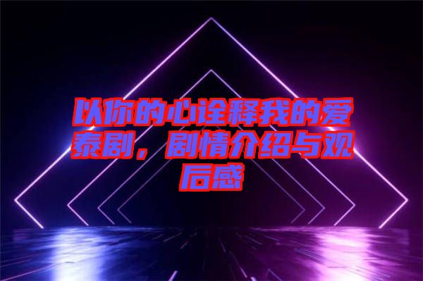 以你的心詮釋我的愛泰劇，劇情介紹與觀后感