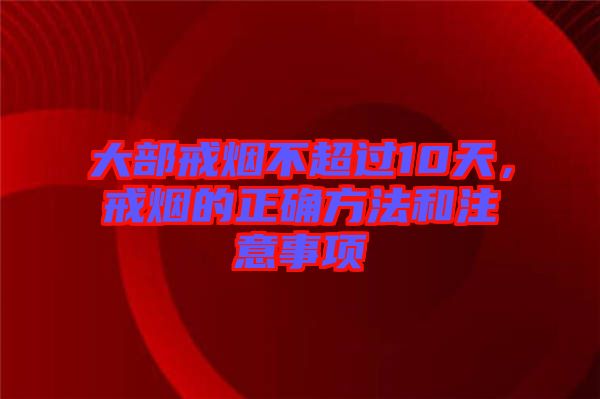 大部戒煙不超過(guò)10天，戒煙的正確方法和注意事項(xiàng)