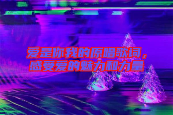 愛是你我的原唱歌詞，感受愛的魅力和力量