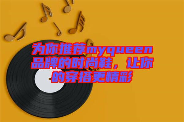 為你推薦myqueen品牌的時尚鞋，讓你的穿搭更精彩