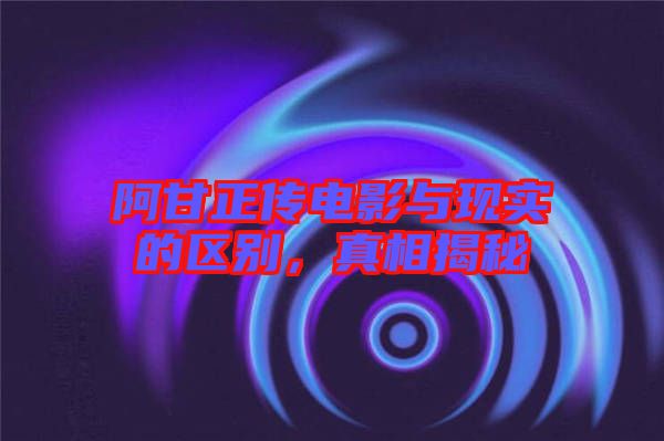 阿甘正傳電影與現(xiàn)實(shí)的區(qū)別，真相揭秘