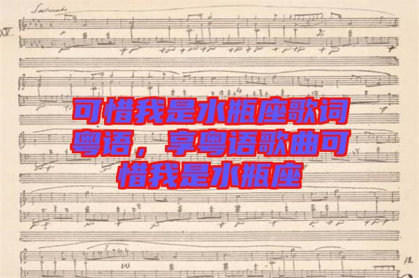 可惜我是水瓶座歌詞粵語，享粵語歌曲可惜我是水瓶座