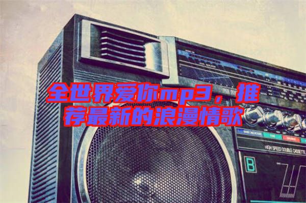 全世界愛你mp3，推薦最新的浪漫情歌