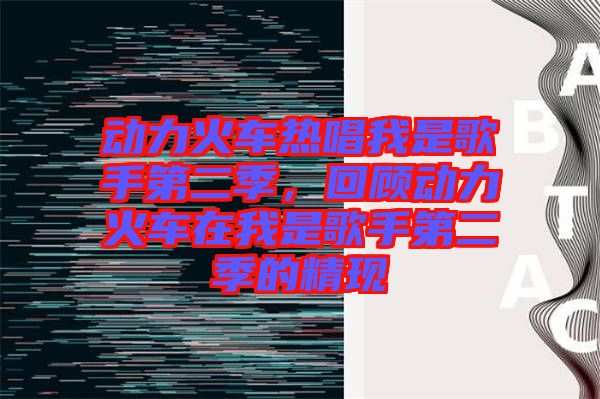 動力火車熱唱我是歌手第二季，回顧動力火車在我是歌手第二季的精現(xiàn)