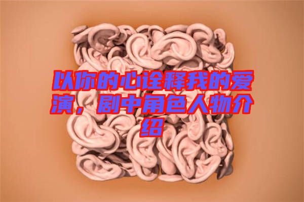 以你的心詮釋我的愛演，劇中角色人物介紹