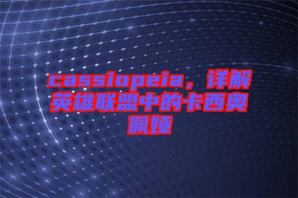 cassiopeia，詳解英雄聯(lián)盟中的卡西奧佩婭