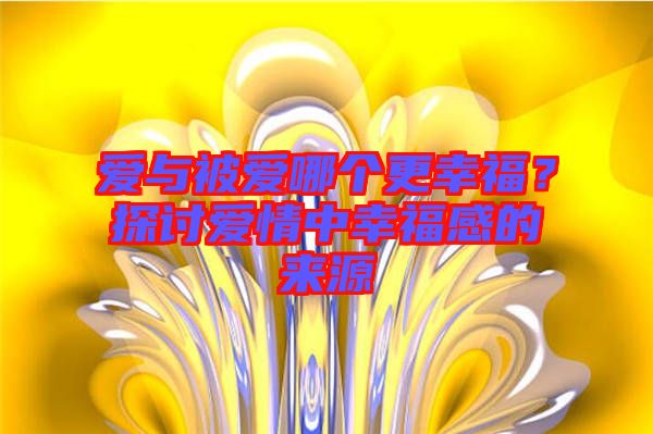 愛與被愛哪個更幸福？探討愛情中幸福感的來源