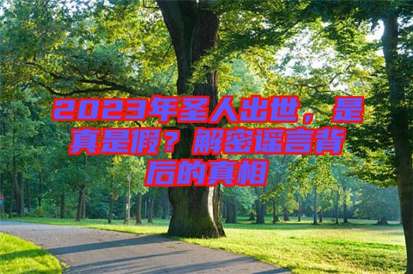 2023年圣人出世，是真是假？解密謠言背后的真相