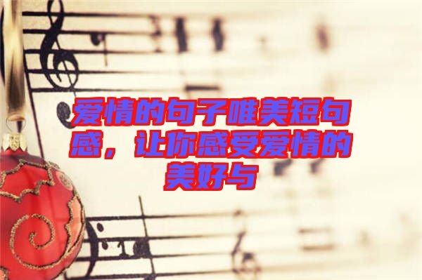 愛(ài)情的句子唯美短句感，讓你感受愛(ài)情的美好與