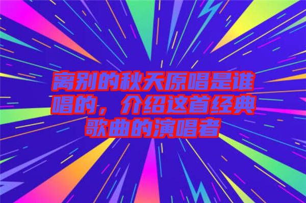離別的秋天原唱是誰唱的，介紹這首經(jīng)典歌曲的演唱者