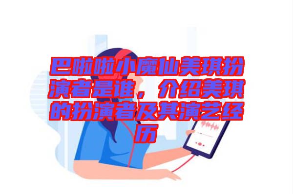 巴啦啦小魔仙美琪扮演者是誰，介紹美琪的扮演者及其演藝經歷