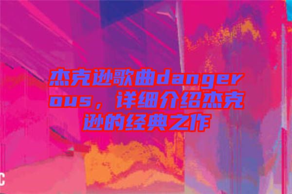 杰克遜歌曲dangerous，詳細(xì)介紹杰克遜的經(jīng)典之作