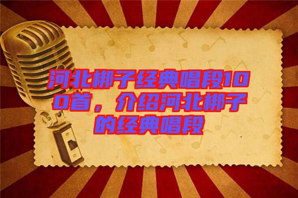 河北梆子經典唱段100首，介紹河北梆子的經典唱段