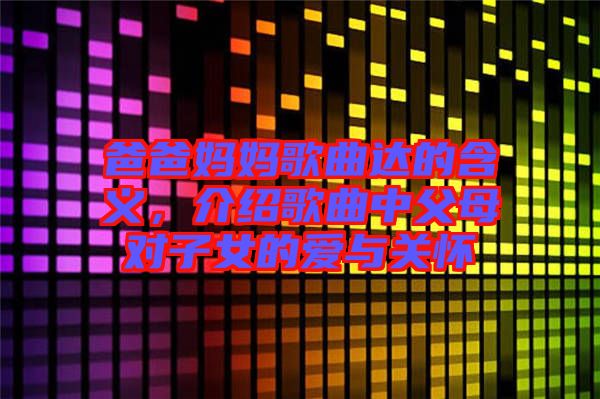 爸爸媽媽歌曲達(dá)的含義，介紹歌曲中父母對(duì)子女的愛(ài)與關(guān)懷