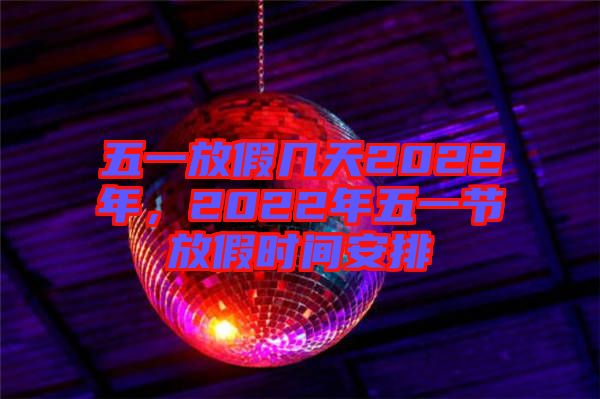 五一放假幾天2022年，2022年五一節(jié)放假時間安排